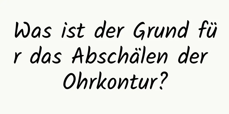 Was ist der Grund für das Abschälen der Ohrkontur?