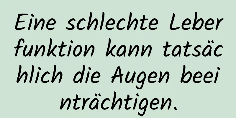 Eine schlechte Leberfunktion kann tatsächlich die Augen beeinträchtigen.