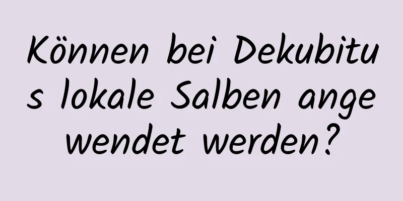 Können bei Dekubitus lokale Salben angewendet werden?