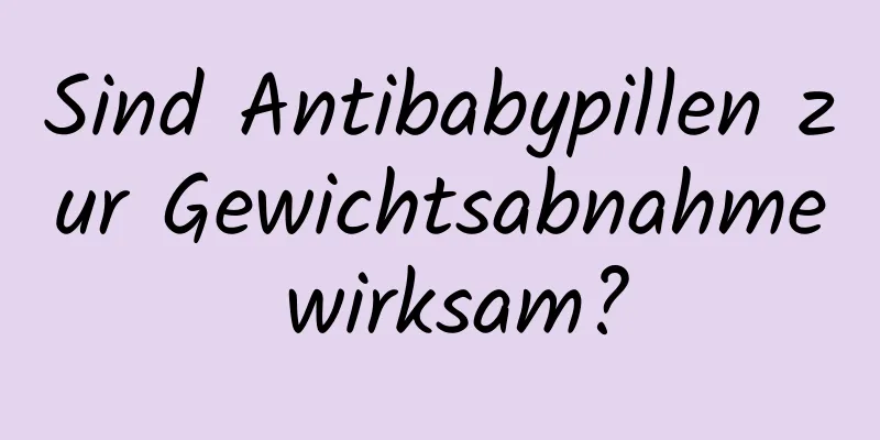 Sind Antibabypillen zur Gewichtsabnahme wirksam?