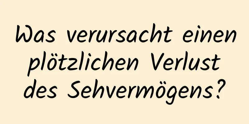 Was verursacht einen plötzlichen Verlust des Sehvermögens?