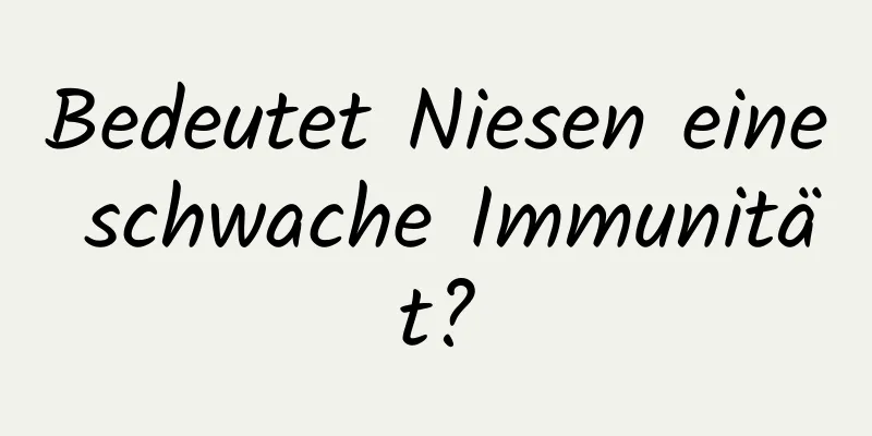 Bedeutet Niesen eine schwache Immunität?