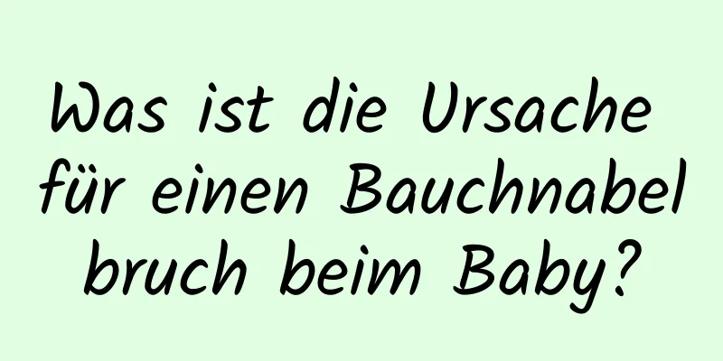 Was ist die Ursache für einen Bauchnabelbruch beim Baby?