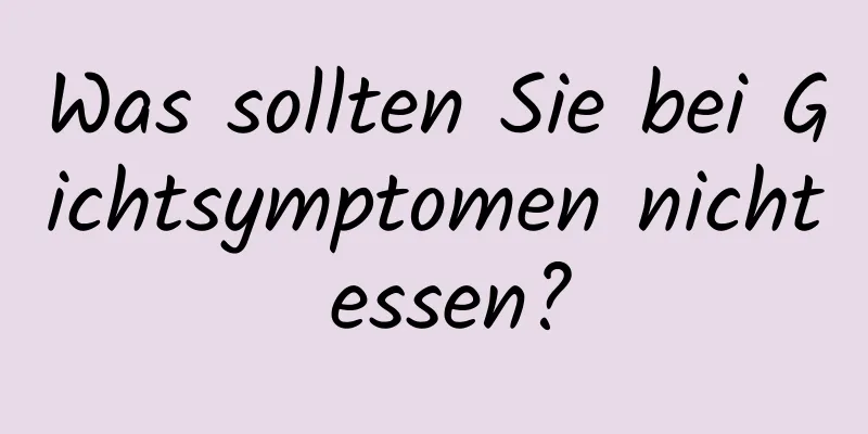 Was sollten Sie bei Gichtsymptomen nicht essen?