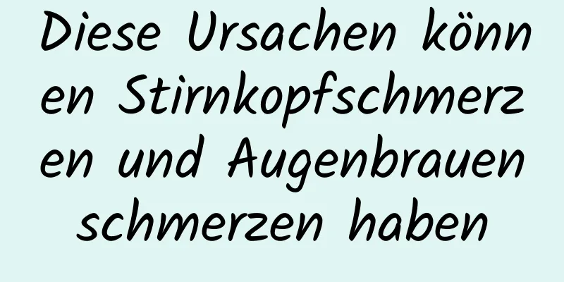 Diese Ursachen können Stirnkopfschmerzen und Augenbrauenschmerzen haben