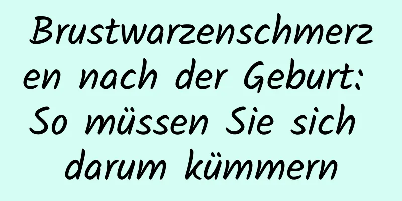 Brustwarzenschmerzen nach der Geburt: So müssen Sie sich darum kümmern