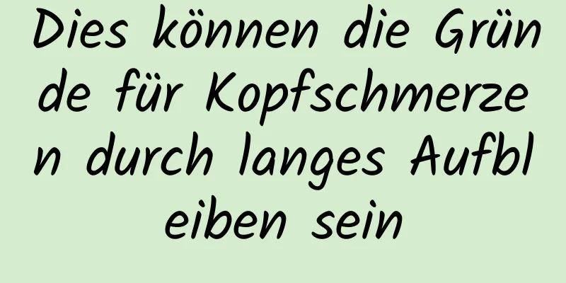 Dies können die Gründe für Kopfschmerzen durch langes Aufbleiben sein