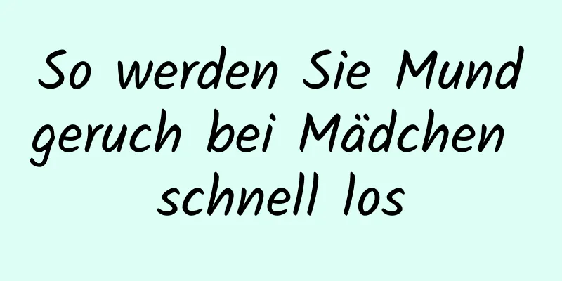 So werden Sie Mundgeruch bei Mädchen schnell los