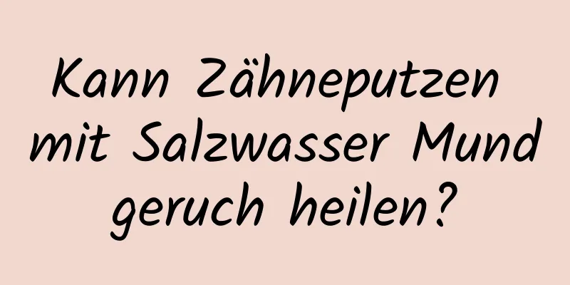 Kann Zähneputzen mit Salzwasser Mundgeruch heilen?