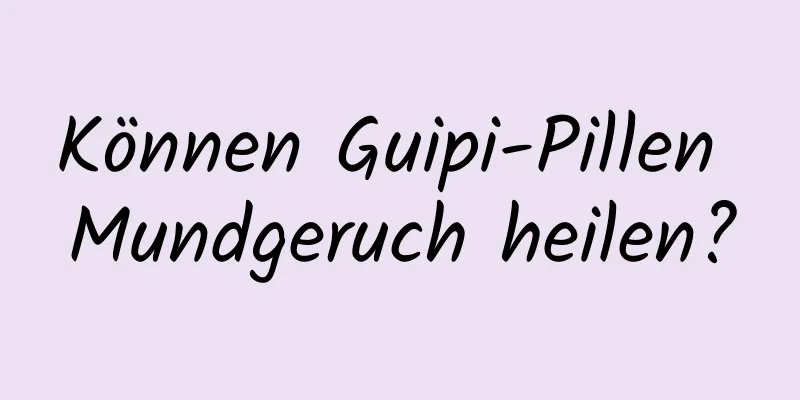 Können Guipi-Pillen Mundgeruch heilen?