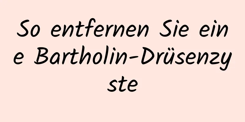 So entfernen Sie eine Bartholin-Drüsenzyste