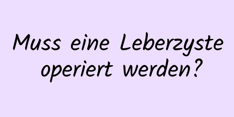 Muss eine Leberzyste operiert werden?