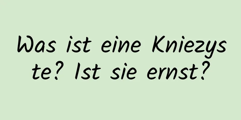 Was ist eine Kniezyste? Ist sie ernst?