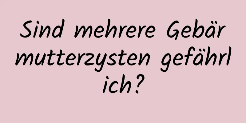 Sind mehrere Gebärmutterzysten gefährlich?