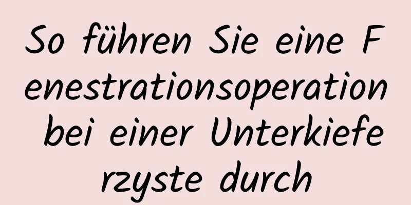 So führen Sie eine Fenestrationsoperation bei einer Unterkieferzyste durch