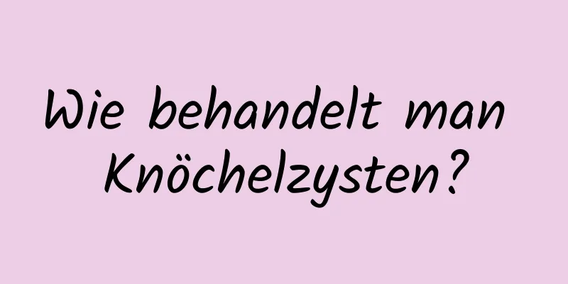 Wie behandelt man Knöchelzysten?