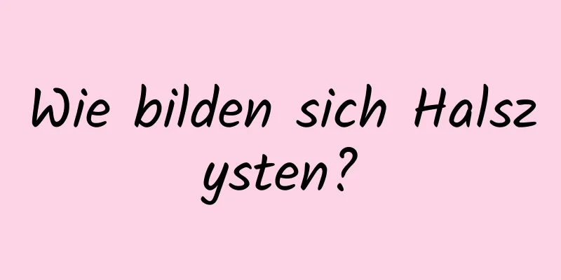 Wie bilden sich Halszysten?