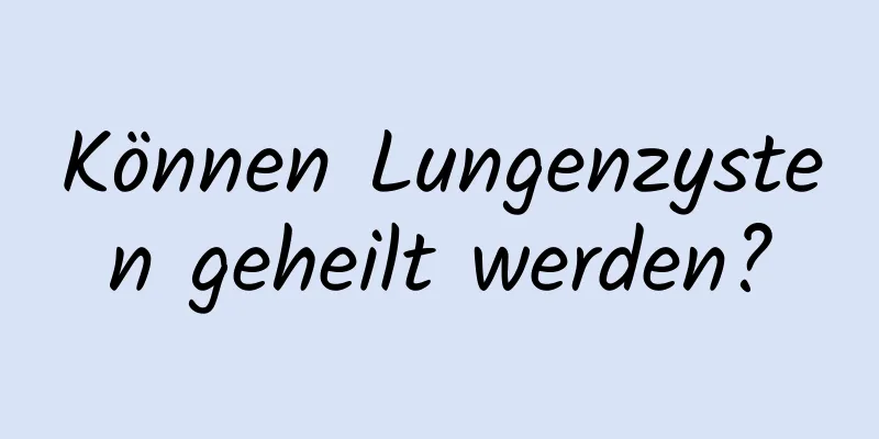 Können Lungenzysten geheilt werden?