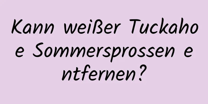 Kann weißer Tuckahoe Sommersprossen entfernen?