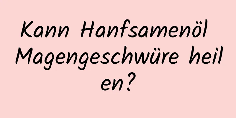 Kann Hanfsamenöl Magengeschwüre heilen?