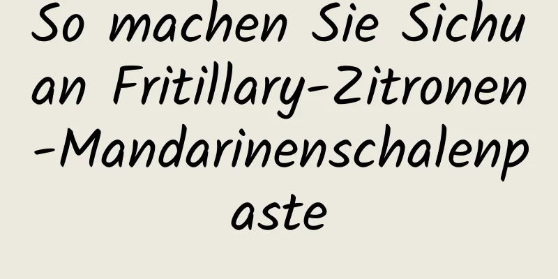 So machen Sie Sichuan Fritillary-Zitronen-Mandarinenschalenpaste