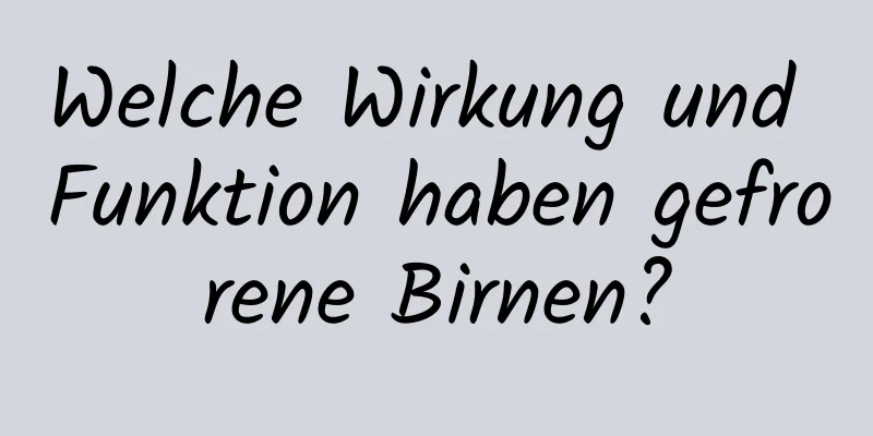 Welche Wirkung und Funktion haben gefrorene Birnen?