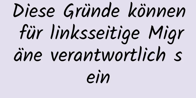 Diese Gründe können für linksseitige Migräne verantwortlich sein