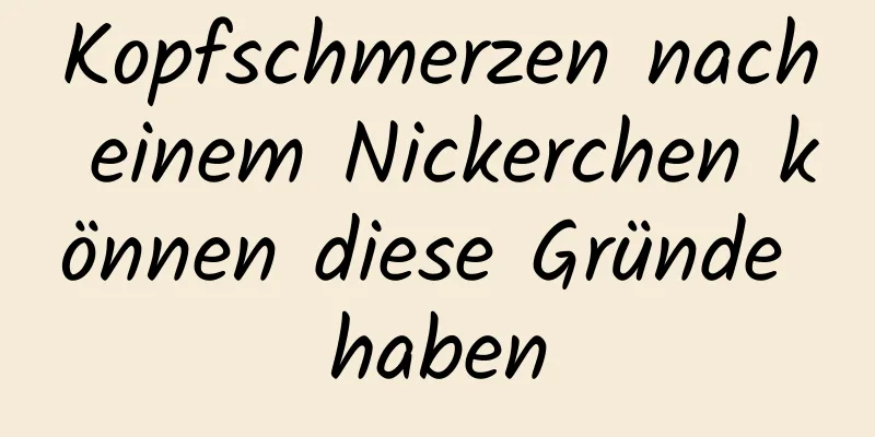 Kopfschmerzen nach einem Nickerchen können diese Gründe haben