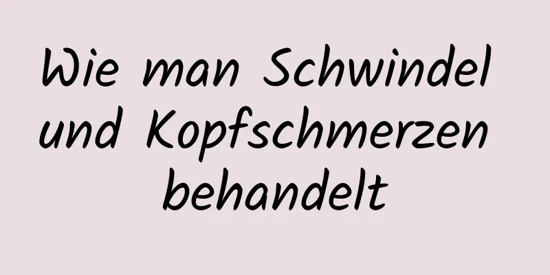 Wie man Schwindel und Kopfschmerzen behandelt