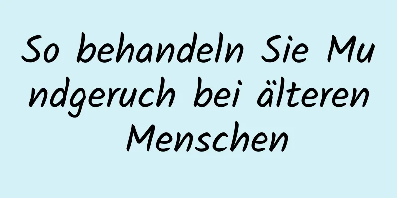 So behandeln Sie Mundgeruch bei älteren Menschen