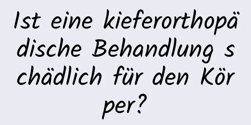 Ist eine kieferorthopädische Behandlung schädlich für den Körper?