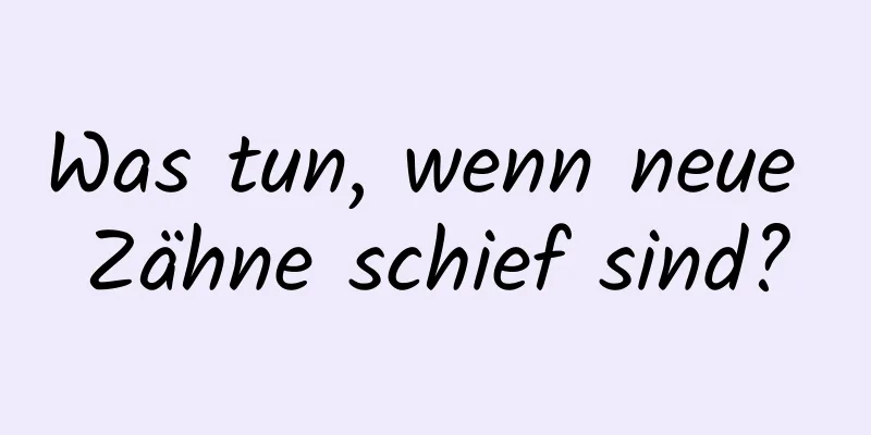 Was tun, wenn neue Zähne schief sind?