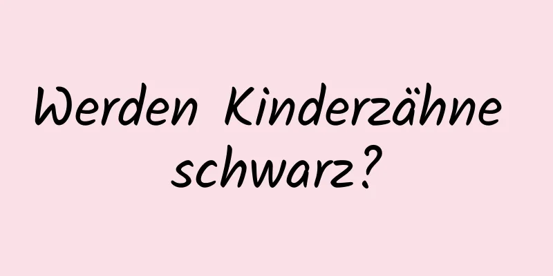 Werden Kinderzähne schwarz?