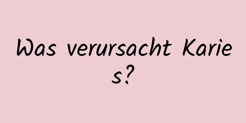 Was verursacht Karies?