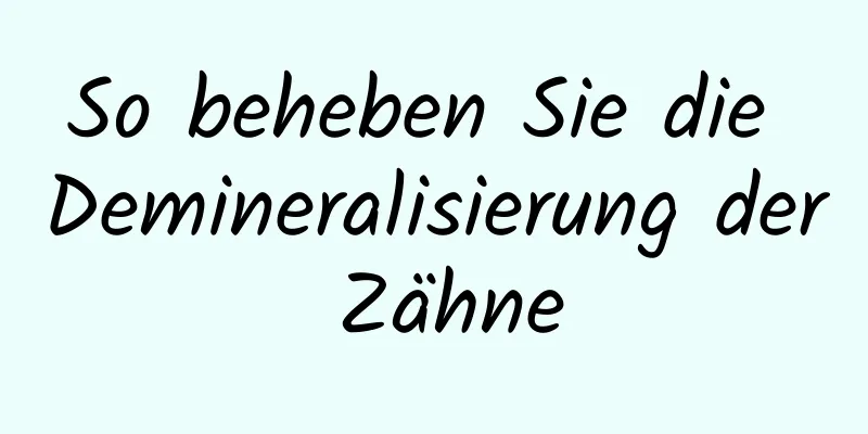 So beheben Sie die Demineralisierung der Zähne