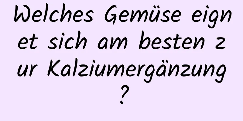 Welches Gemüse eignet sich am besten zur Kalziumergänzung?