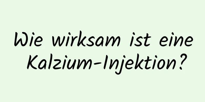 Wie wirksam ist eine Kalzium-Injektion?