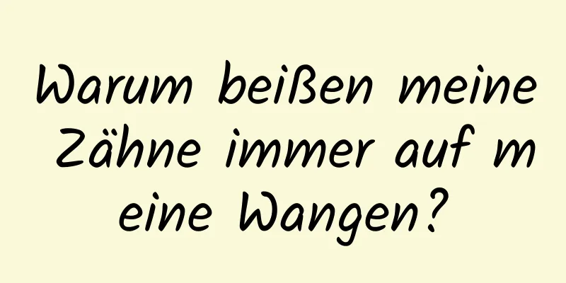 Warum beißen meine Zähne immer auf meine Wangen?