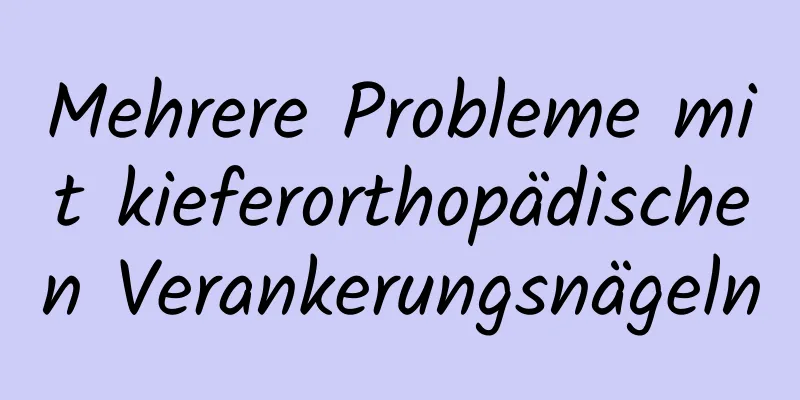 Mehrere Probleme mit kieferorthopädischen Verankerungsnägeln