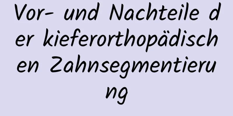 Vor- und Nachteile der kieferorthopädischen Zahnsegmentierung