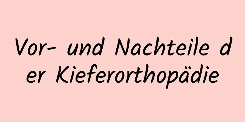 Vor- und Nachteile der Kieferorthopädie