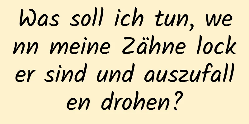 Was soll ich tun, wenn meine Zähne locker sind und auszufallen drohen?