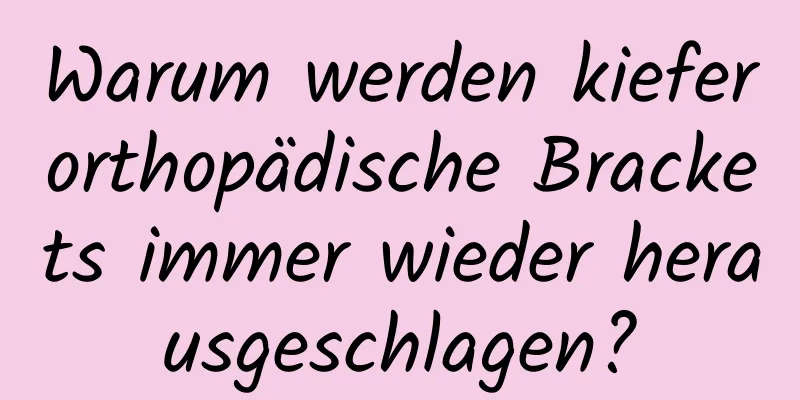 Warum werden kieferorthopädische Brackets immer wieder herausgeschlagen?