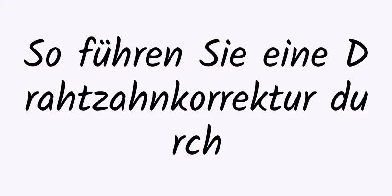 So führen Sie eine Drahtzahnkorrektur durch