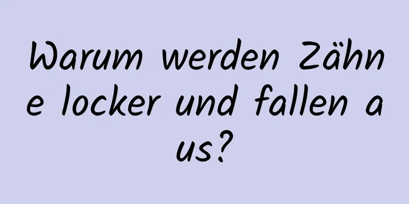 Warum werden Zähne locker und fallen aus?