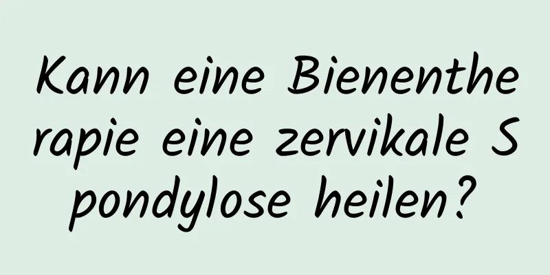 Kann eine Bienentherapie eine zervikale Spondylose heilen?