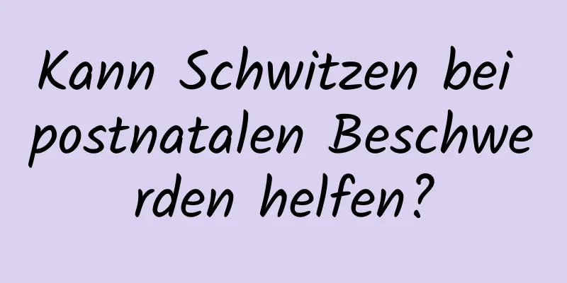 Kann Schwitzen bei postnatalen Beschwerden helfen?