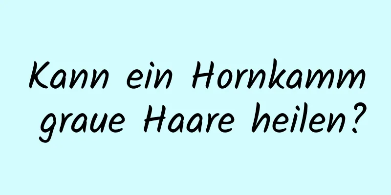 Kann ein Hornkamm graue Haare heilen?