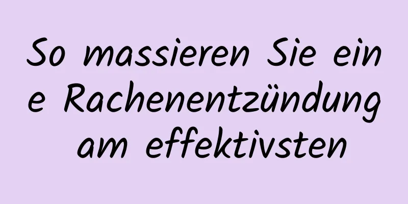 So massieren Sie eine Rachenentzündung am effektivsten