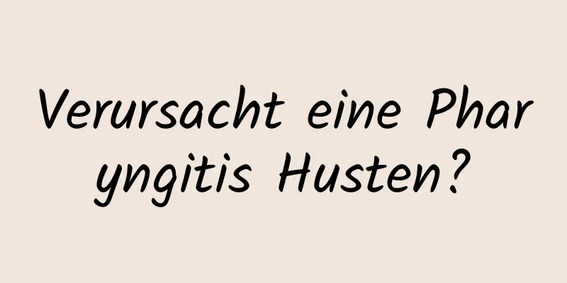 Verursacht eine Pharyngitis Husten?